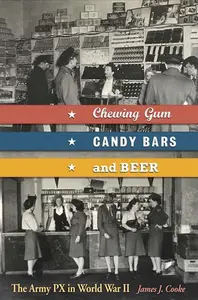Chewing Gum, Candy Bars, and Beer: The Army PX in World War II