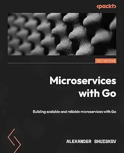 Microservices with Go: Building scalable and reliable microservices with Go (Repost)