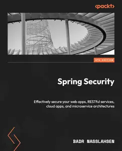 Spring Security: Effectively secure your web apps, RESTful services, cloud apps, and microservice architectures, 4th Edition