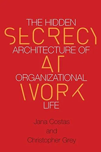 Secrecy at Work: The Hidden Architecture of Organizational Life