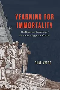 Yearning for Immortality: The European Invention of the Ancient Egyptian Afterlife