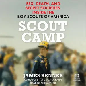 Scout Camp: Sex, Death, and Secret Societies Inside the Boy Scouts of America [Audiobook]