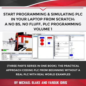 Start Programming & Simulating PLC In Your Laptop from Scratch: A No BS, No Fluff, PLC Programming Volume 1: Volume, #1