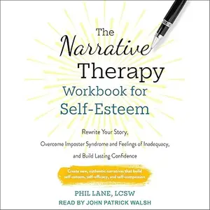 The Narrative Therapy Workbook for Self-Esteem: Rewrite Your Story, Overcome Imposter Syndrome and Feelings [Audiobook]
