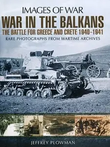 War in the Balkans: The Battle for Greece and Crete 1940-1941 (Images of War)