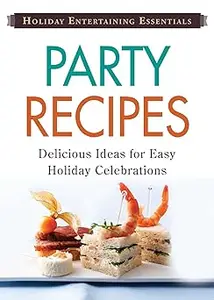 Holiday Entertaining Essentials: Party Recipes: Delicious ideas for easy holiday celebrations