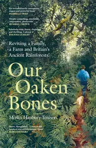 Our Oaken Bones: Reviving a Family, a Farm and Britain’s Ancient Rainforests