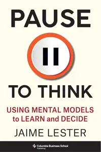 Pause to Think: Using Mental Models to Learn and Decide (Heilbrunn Center for Graham & Dodd Investing Series)