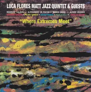 Luca Flores Matt Jazz Quintet & Guests - Where Extremes Meet (2003)