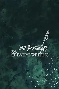 300 Prompts for Creative Writing: Ignite your imagination daily.