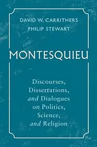 Montesquieu: Discourses, Dissertations, and Dialogues on Politics, Science, and Religion