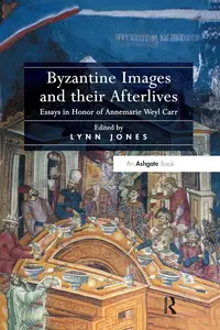 Byzantine Images and their Afterlives: Essays in Honor of Annemarie Weyl Carr