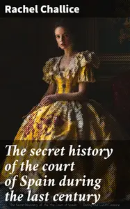 The secret history of the court of Spain during the last century: H. Morse Stephens