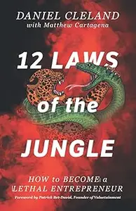 12 Laws of the Jungle: How to Become a Lethal Entrepreneur