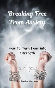 Breaking Free From Anxiety: How to Turn Fear into Strength