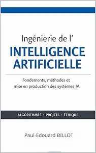 Ingénierie de l’Intelligence Artificielle: Fondements, méthodes et mise en production des systèmes IA