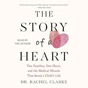 The Story of a Heart: Two Families, One Heart, and the Medical Miracle that Saved a Child's Life [Audiobook]