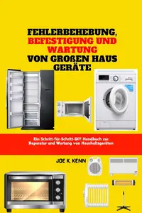 Fehlerbehebung, Befestigung Und Wartung Von Großen Haus Geräte (German Edition)