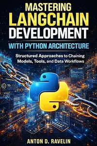 Mastering LangChain Development with Python Architecture: Structured Approaches to Chaining Models, Tools, and Data Workflows