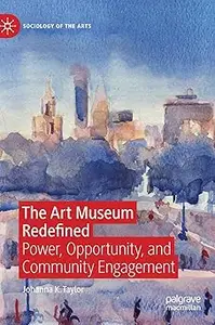 The Art Museum Redefined: Power, Opportunity, and Community Engagement