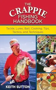 Crappie Fishing Handbook: Tackles, Lures, Bait, Cooking, Tips, Tactics, and Techniques