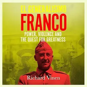 El Generalísimo: Franco: Power, Violence and the Quest for Greatness [Audiobook]