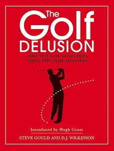 The Golf Delusion: Why 9 out of 10 Golfers Make the Same Mistakes