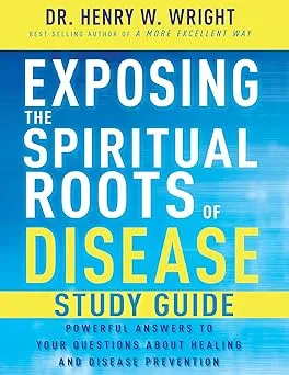 Exposing the Spiritual Roots of Disease Study Guide: Powerful Answers to Your Questions About Healing and Disease Preven