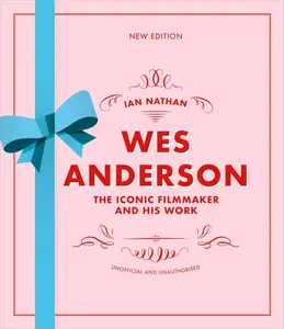 Wes Anderson: The Iconic Filmmaker and His Work, New Edition