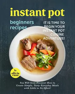 Instant Pot Beginners Recipes: It is Time to Begin Your Instant Pot Cuisine Adventure!