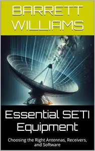 Essential SETI Equipment: Choosing the Right Antennas, Receivers, and Software