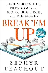 Break 'Em Up: Recovering Our Freedom from Big Ag, Big Tech, and Big Money