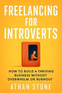 Freelancing for Introverts: How to Build a Thriving Business Without Overwhelm or Burnout