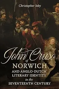 John Cruso of Norwich and Anglo-Dutch Literary Identity in the Seventeenth Century