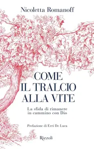 Nicoletta Romanoff - Come il tralcio alla vite. La sfida di rimanere in cammino con Dio