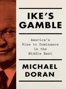 Ike's Gamble: America’s Rise to Dominance in the Middle East