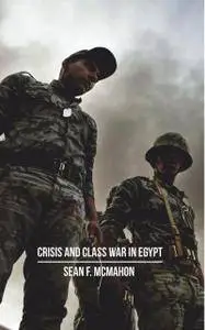 Crisis and Class War in Egypt: Class Warfare, the State and Global Political Economy