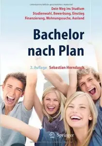 Bachelor nach Plan: Dein Weg ins Studium. Studienwahl, Bewerbung, Einstieg, Finanzierung, Wohnungssuche, Ausland. 2. Auflage