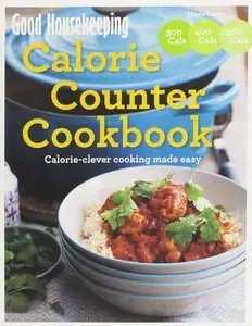 Good Housekeeping Calorie Counter Cookbook: Calorie-Clever Cooking Made Easy
