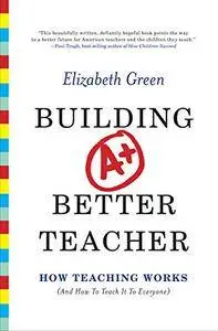 Building a Better Teacher - How Teaching Works (and How to Teach it to Everyone)