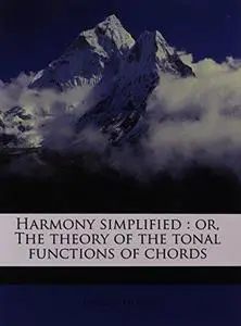 Harmony simplified: or, The theory of the tonal functions of chords (Repost)