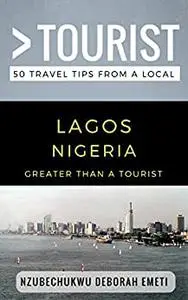 Greater Than a Tourist- Lagos Nigeria: 50 Travel Tips from a Local (Greater Than a Tourist Africa)