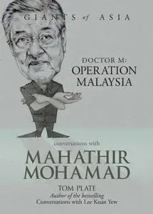 «Giants of Asia: Conversations with Mahathir Mohamad. Dr M: Operation Malaysia» by Tom Plate