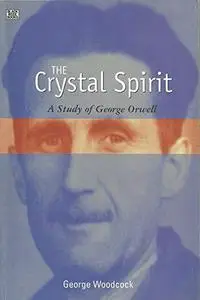 The Crystal Spirit: A Study of George Orwell