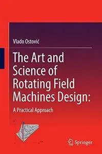 The Art and Science of Rotating Field Machines Design: A Practical Approach [Repost]