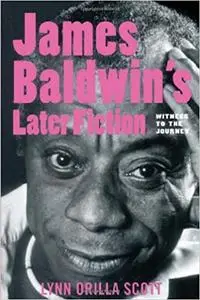 James Baldwin's Later Fiction: Witness to the Journey