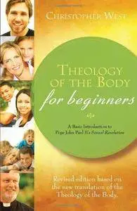 Theology of the Body for Beginners: A Basic Introduction to Pope John Paul II’s Sexual Revolution, Revised Edition