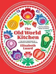 The Old World Kitchen: The Rich Tradition of European Peasant Cooking