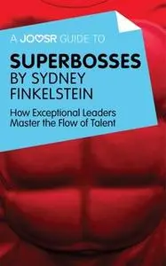 «A Joosr Guide to... Superbosses by Sydney Finkelstein» by Joosr