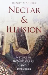 Nectar and Illusion: Nature in Byzantine Art and Literature